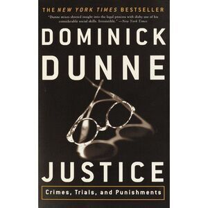 Justice: Crimes, Trials, and Punishments -- Dominick Dunne